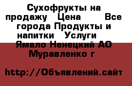 Сухофрукты на продажу › Цена ­ 1 - Все города Продукты и напитки » Услуги   . Ямало-Ненецкий АО,Муравленко г.